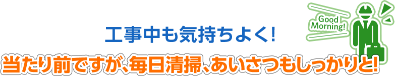 工事中も気持ちよく