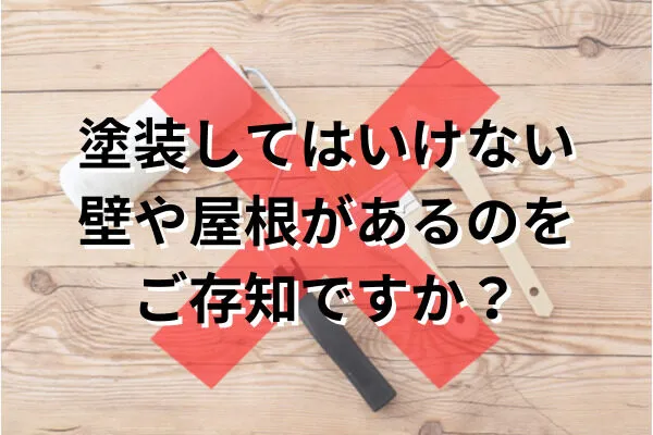 塗装してはいけない壁や屋根があるのをご存知ですか？